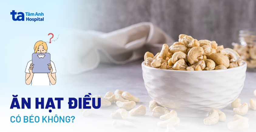 Ăn hạt điều có béo không? Đáp án bất ngờ dành cho người giảm cân