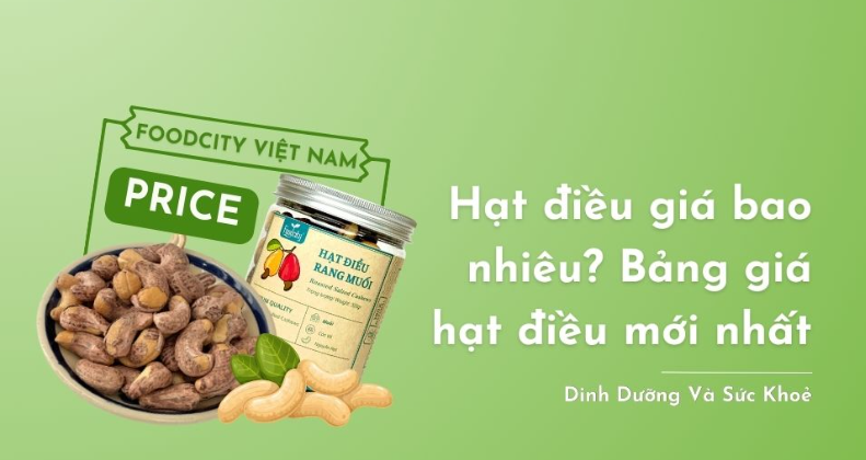 Hạt điều giá bao nhiêu? Bảng giá hạt điều mới nhất